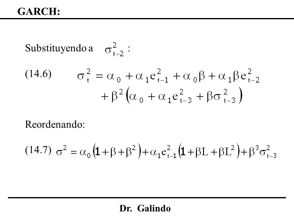 GARCH: Substituyendo a : (14.6) Reordenando: (14.7) Dr. Galindo