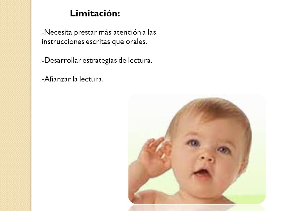 Limitación: -Necesita prestar más atención a las instrucciones escritas que orales. -Desarrollar estrategias de lectura. -Afianzar la lectura.