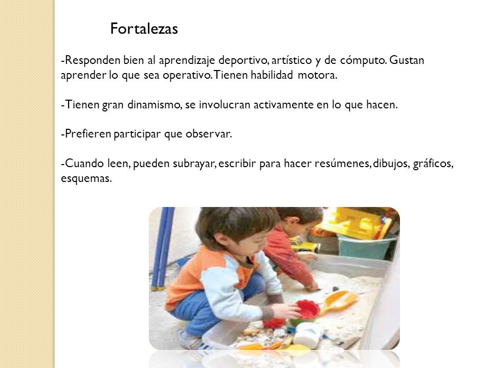 Fortalezas -Responden bien al aprendizaje deportivo, artístico y de cómputo.