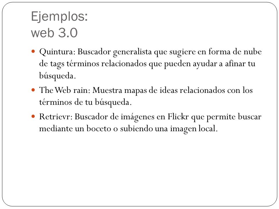Ejemplos: web 3.0 Quintura: Buscador generalista que sugiere en forma de nube de tags términos relacionados que pueden ayudar a afinar tu búsqueda.