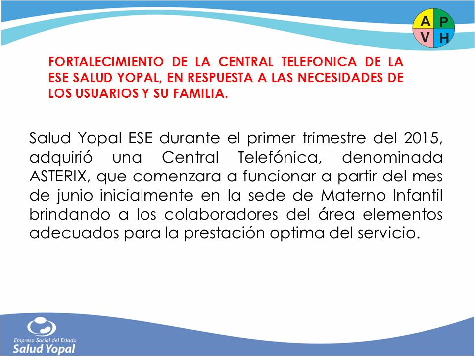 FORTALECIMIENTO DE LA CENTRAL TELEFONICA DE LA ESE SALUD YOPAL, EN RESPUESTA A LAS NECESIDADES DE LOS USUARIOS Y SU FAMILIA.