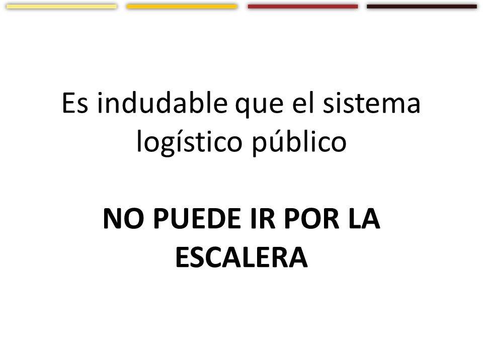 Es indudable que el sistema logístico público NO PUEDE IR POR LA ESCALERA