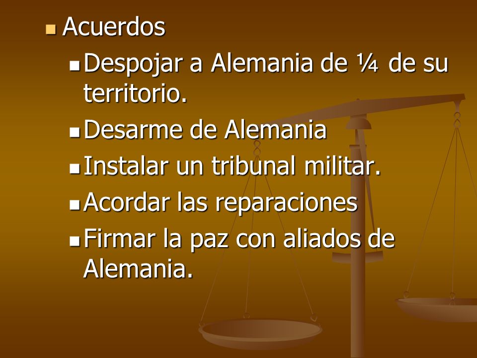 Acuerdos Despojar a Alemania de ¼ de su territorio. Desarme de Alemania. Instalar un tribunal militar.