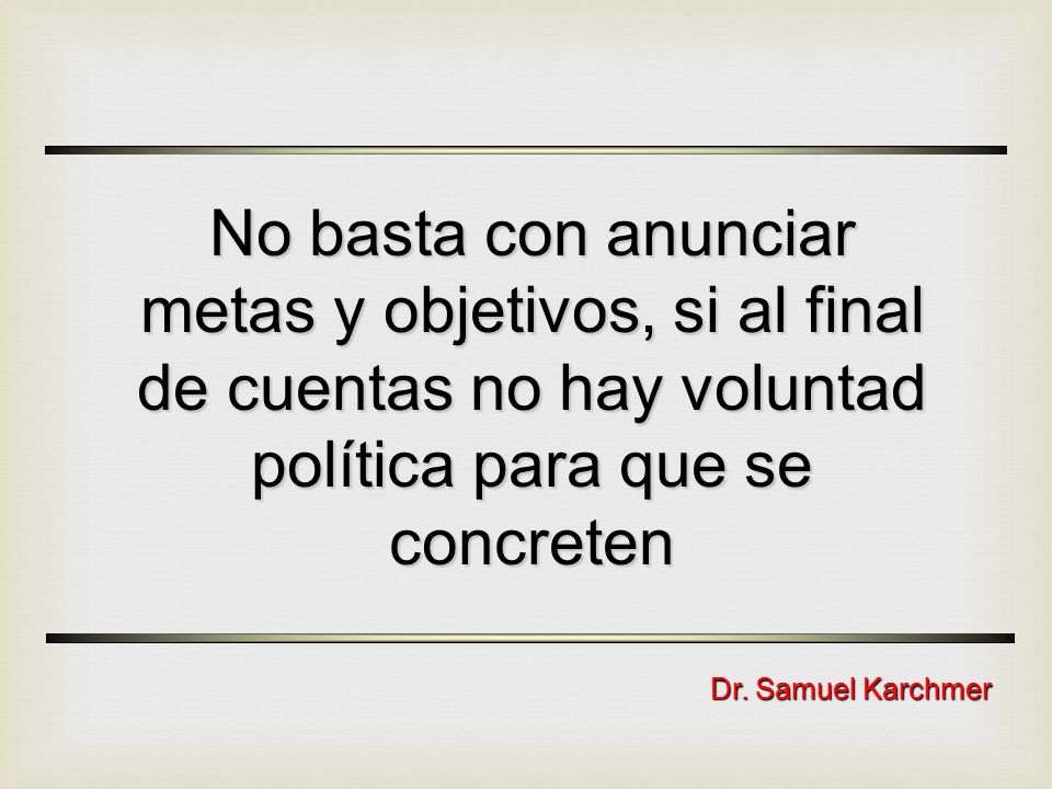 No basta con anunciar metas y objetivos, si al final de cuentas no hay voluntad política para que se concreten