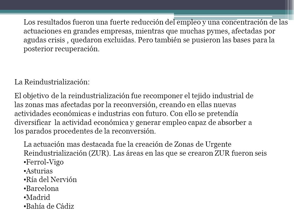 Los resultados fueron una fuerte reducción del empleo y una concentración de las actuaciones en grandes empresas, mientras que muchas pymes, afectadas por agudas crisis , quedaron excluidas. Pero también se pusieron las bases para la posterior recuperación.