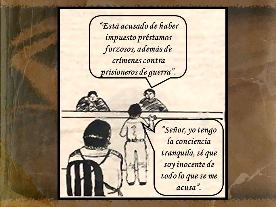 Está acusado de haber impuesto préstamos forzosos, además de crímenes contra prisioneros de guerra .