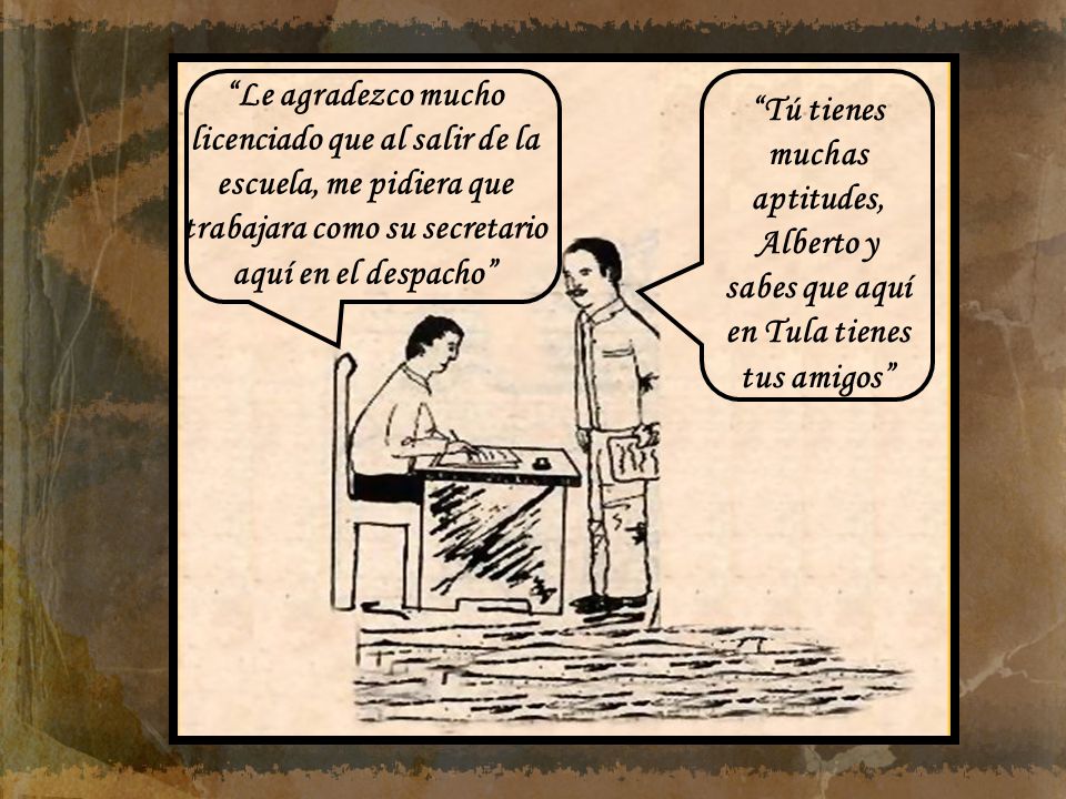 Tú tienes muchas aptitudes, Alberto y sabes que aquí en Tula tienes tus amigos