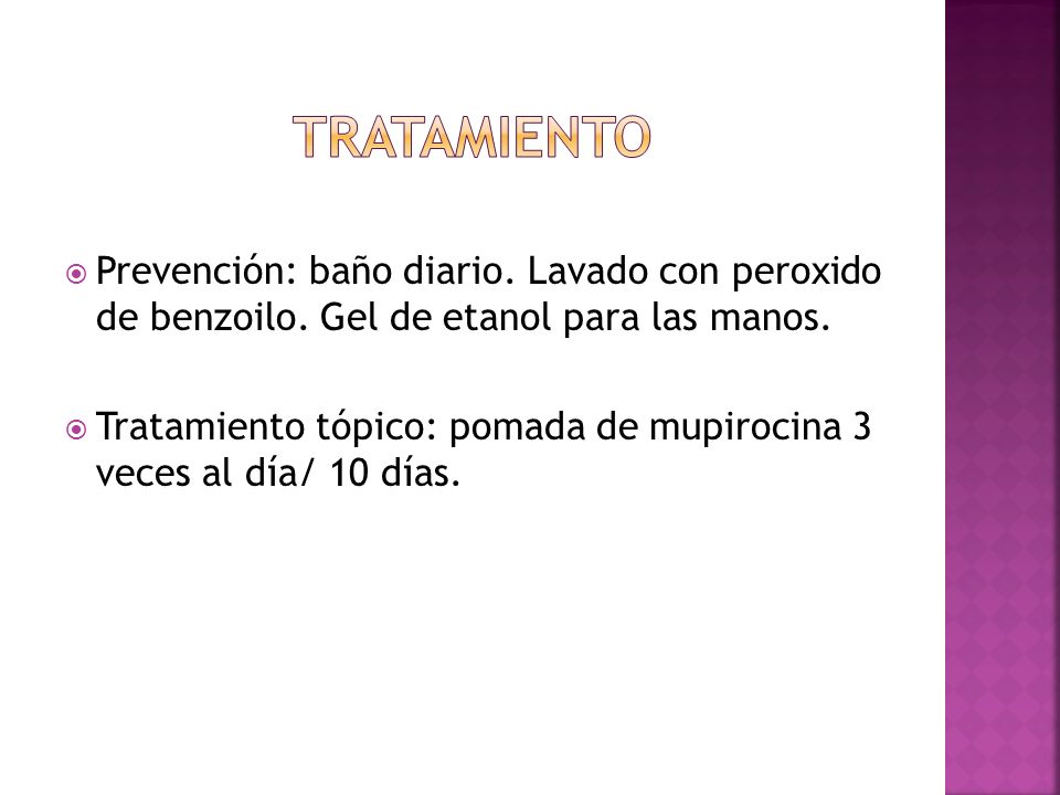 tratamiento Prevención: baño diario. Lavado con peroxido de benzoilo. Gel de etanol para las manos.