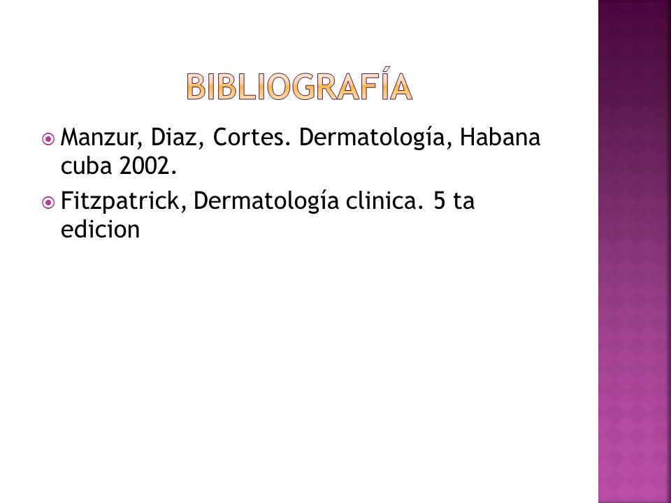 Bibliografía Manzur, Diaz, Cortes. Dermatología, Habana cuba 2002.