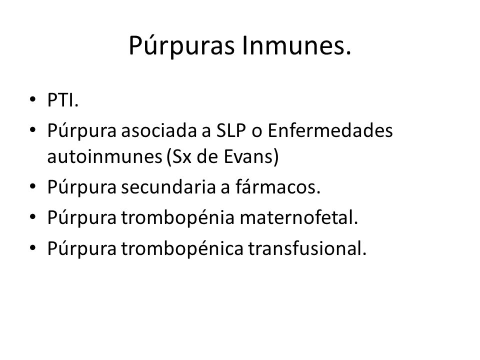 Púrpuras Inmunes. PTI. Púrpura asociada a SLP o Enfermedades autoinmunes (Sx de Evans) Púrpura secundaria a fármacos.
