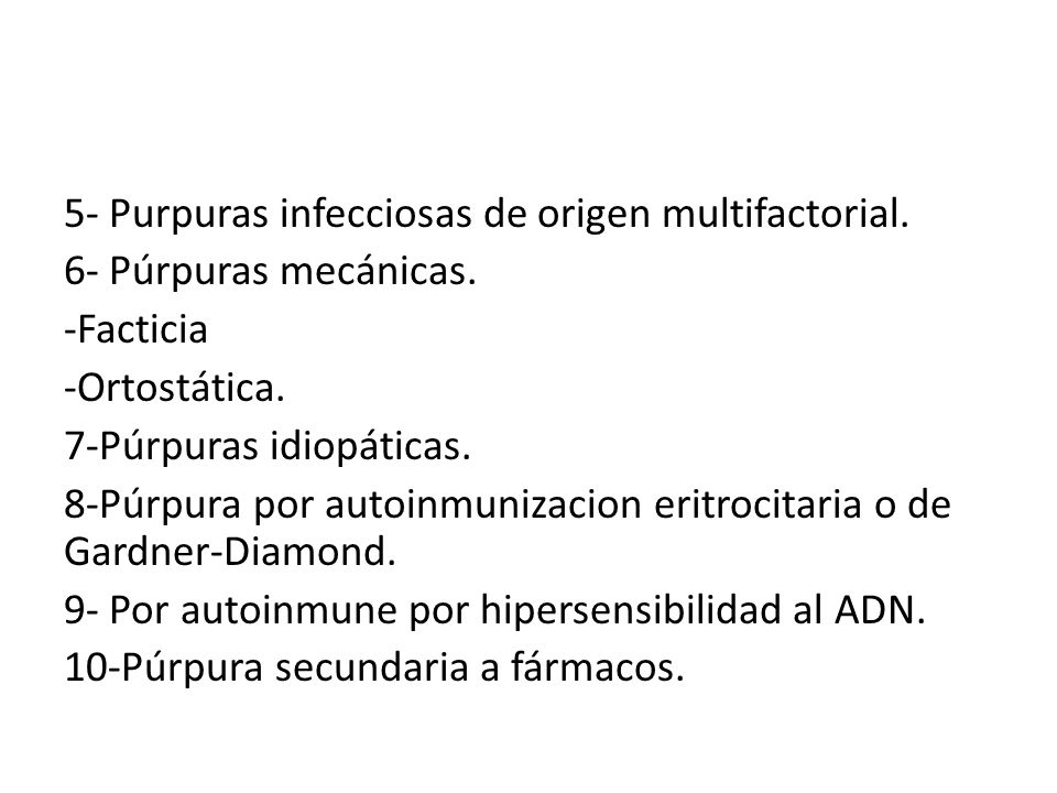 5- Purpuras infecciosas de origen multifactorial. 6- Púrpuras mecánicas.