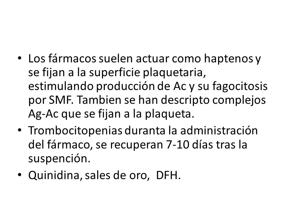Los fármacos suelen actuar como haptenos y se fijan a la superficie plaquetaria, estimulando producción de Ac y su fagocitosis por SMF. Tambien se han descripto complejos Ag-Ac que se fijan a la plaqueta.
