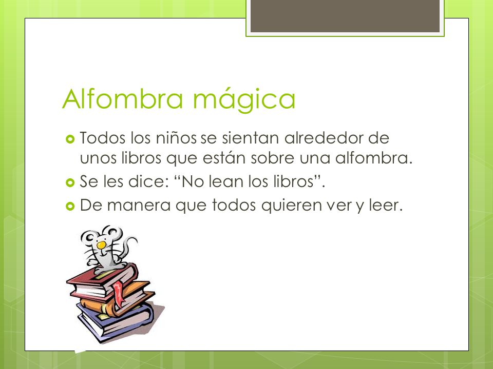 Alfombra mágica Todos los niños se sientan alrededor de unos libros que están sobre una alfombra. Se les dice: No lean los libros .