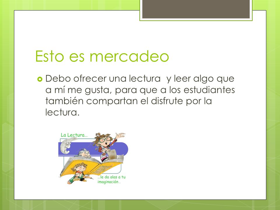Esto es mercadeo Debo ofrecer una lectura y leer algo que a mí me gusta, para que a los estudiantes también compartan el disfrute por la lectura.