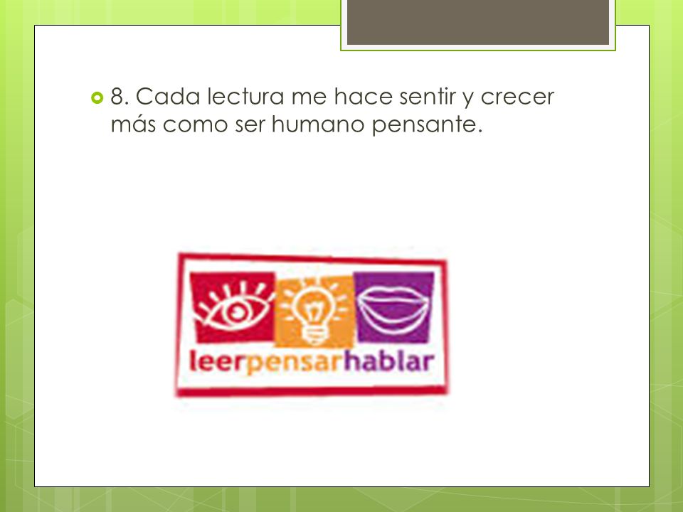 8. Cada lectura me hace sentir y crecer más como ser humano pensante.