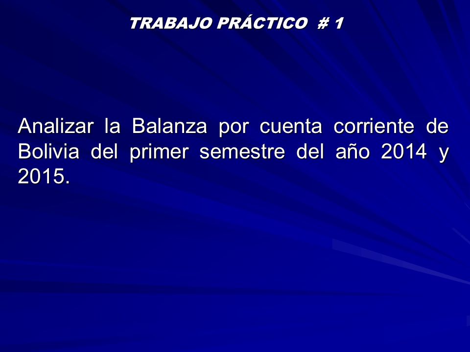 TRABAJO PRÁCTICO # 1 Analizar la Balanza por cuenta corriente de Bolivia del primer semestre del año 2014 y