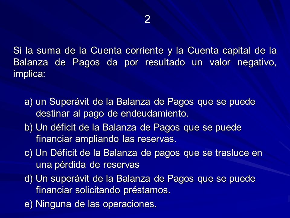 2 Si la suma de la Cuenta corriente y la Cuenta capital de la Balanza de Pagos da por resultado un valor negativo, implica: