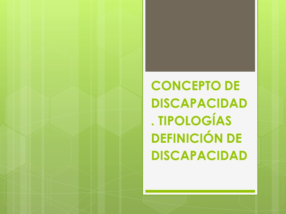 CONCEPTO DE DISCAPACIDAD . TIPOLOGÍAS DEFINICIÓN DE DISCAPACIDAD