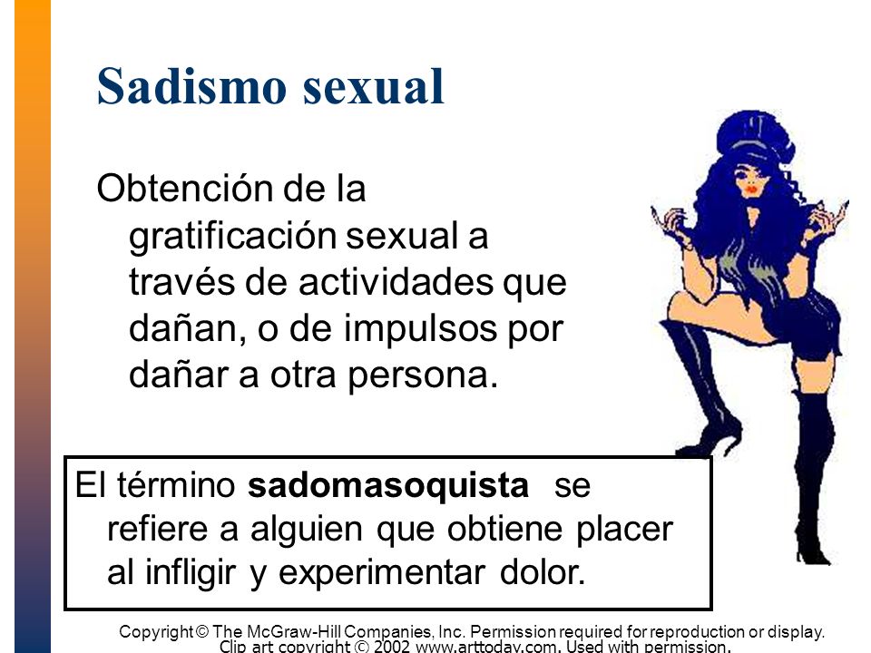 Sadismo sexual Obtención de la gratificación sexual a través de actividades que dañan, o de impulsos por dañar a otra persona.