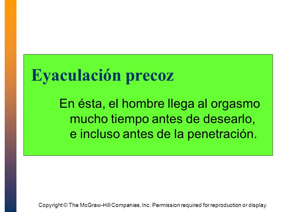 Eyaculación precoz En ésta, el hombre llega al orgasmo mucho tiempo antes de desearlo, e incluso antes de la penetración.
