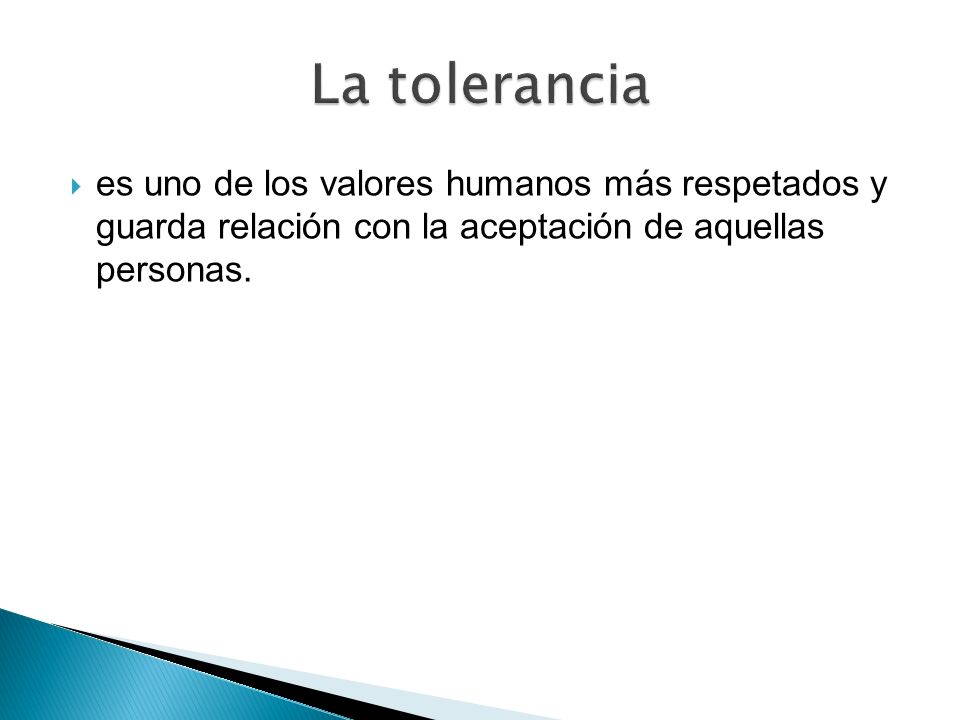 La tolerancia es uno de los valores humanos más respetados y guarda relación con la aceptación de aquellas personas.