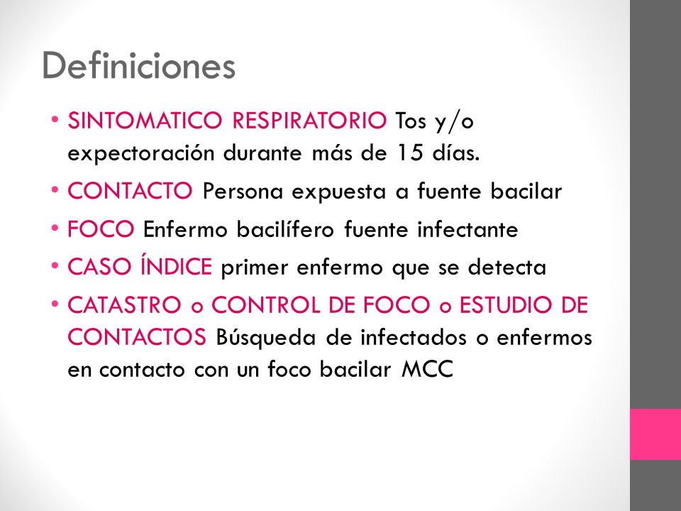 Definiciones SINTOMATICO RESPIRATORIO Tos y/o expectoración durante más de 15 días. CONTACTO Persona expuesta a fuente bacilar.