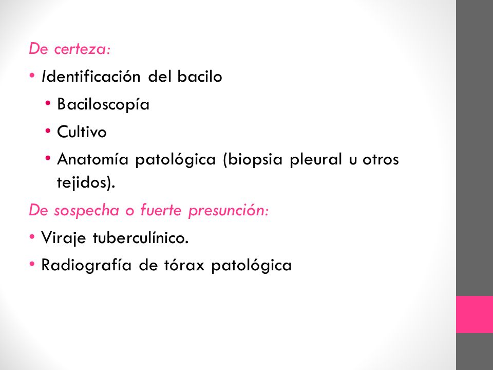 De certeza: Identificación del bacilo. Baciloscopía. Cultivo. Anatomía patológica (biopsia pleural u otros tejidos).