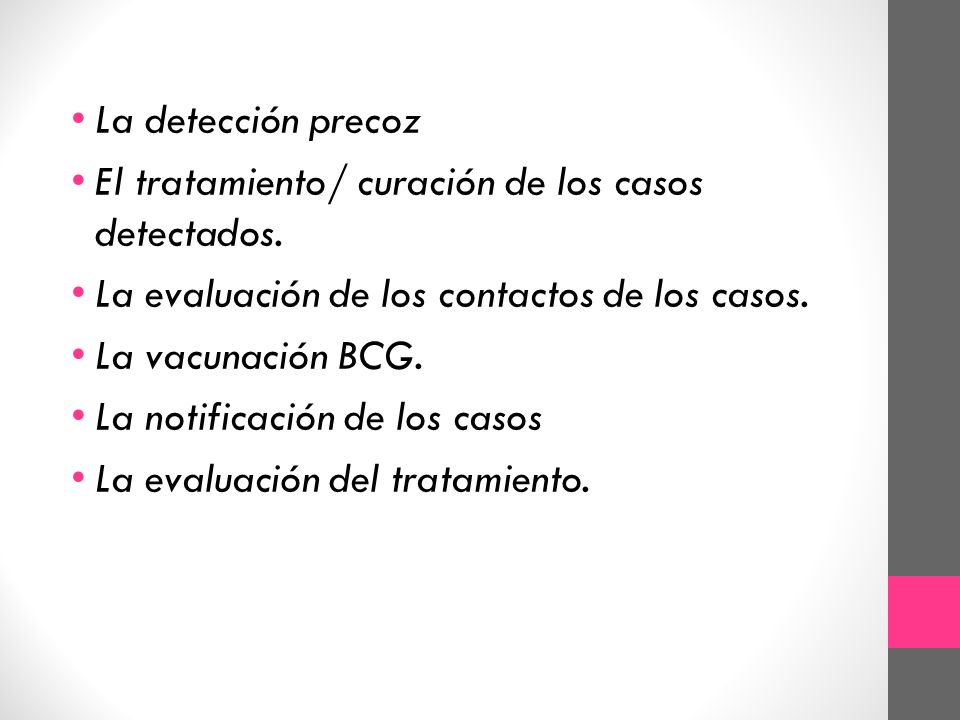 La detección precoz El tratamiento/ curación de los casos detectados. La evaluación de los contactos de los casos.