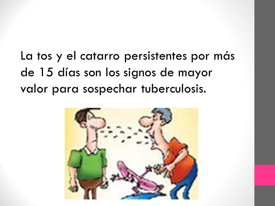 La tos y el catarro persistentes por más de 15 días son los signos de mayor valor para sospechar tuberculosis.