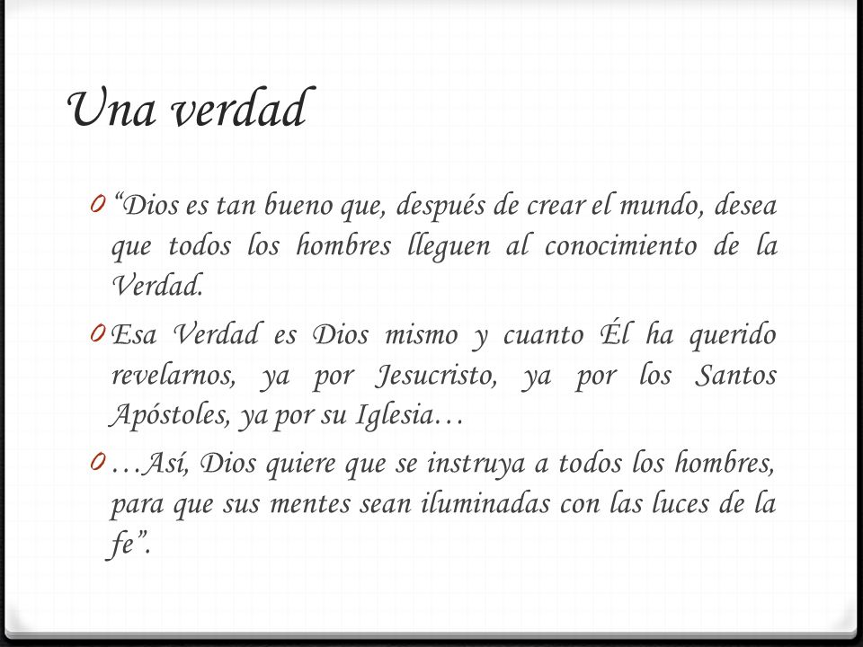 Una verdad Dios es tan bueno que, después de crear el mundo, desea que todos los hombres lleguen al conocimiento de la Verdad.
