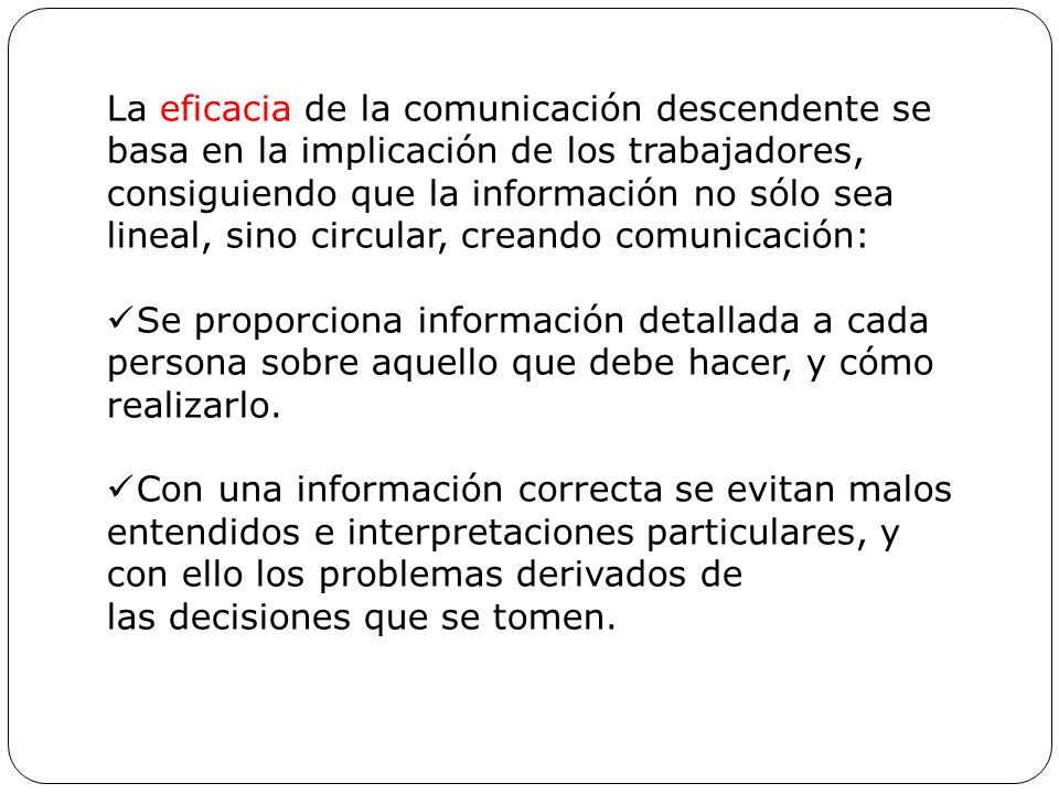 La eficacia de la comunicación descendente se basa en la implicación de los trabajadores, consiguiendo que la información no sólo sea lineal, sino circular, creando comunicación:
