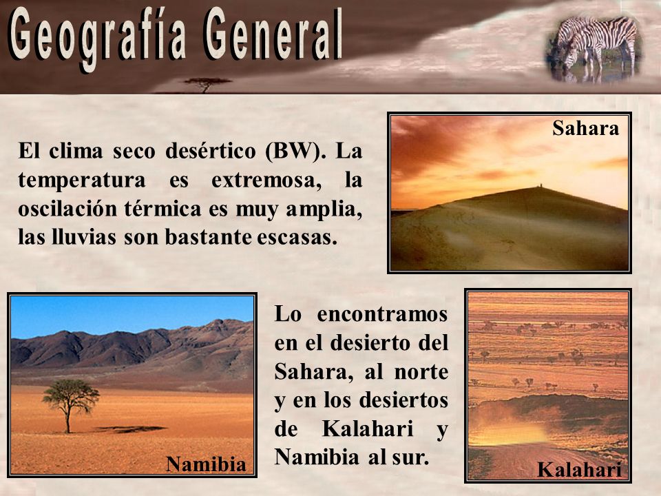 Sahara El clima seco desértico (BW). La temperatura es extremosa, la oscilación térmica es muy amplia, las lluvias son bastante escasas.