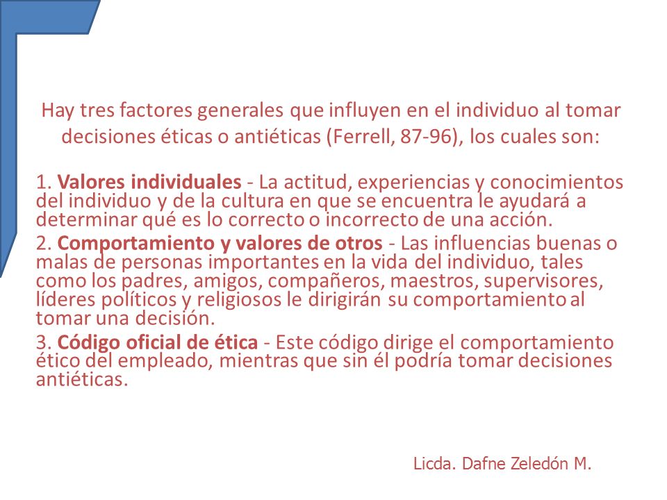 Hay tres factores generales que influyen en el individuo al tomar decisiones éticas o antiéticas (Ferrell, 87-96), los cuales son: