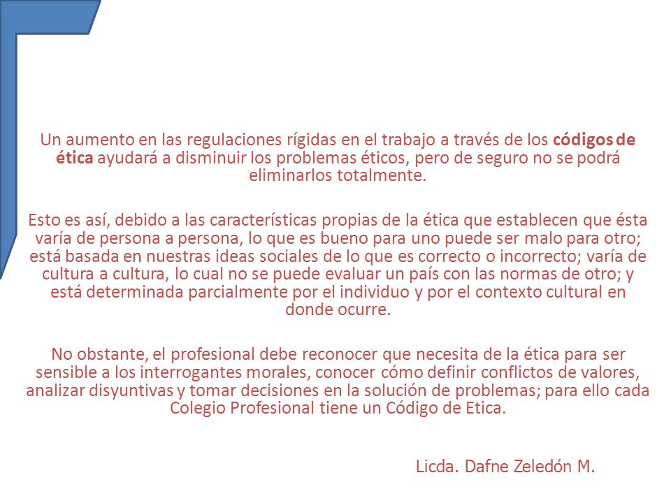 Un aumento en las regulaciones rígidas en el trabajo a través de los códigos de ética ayudará a disminuir los problemas éticos, pero de seguro no se podrá eliminarlos totalmente.