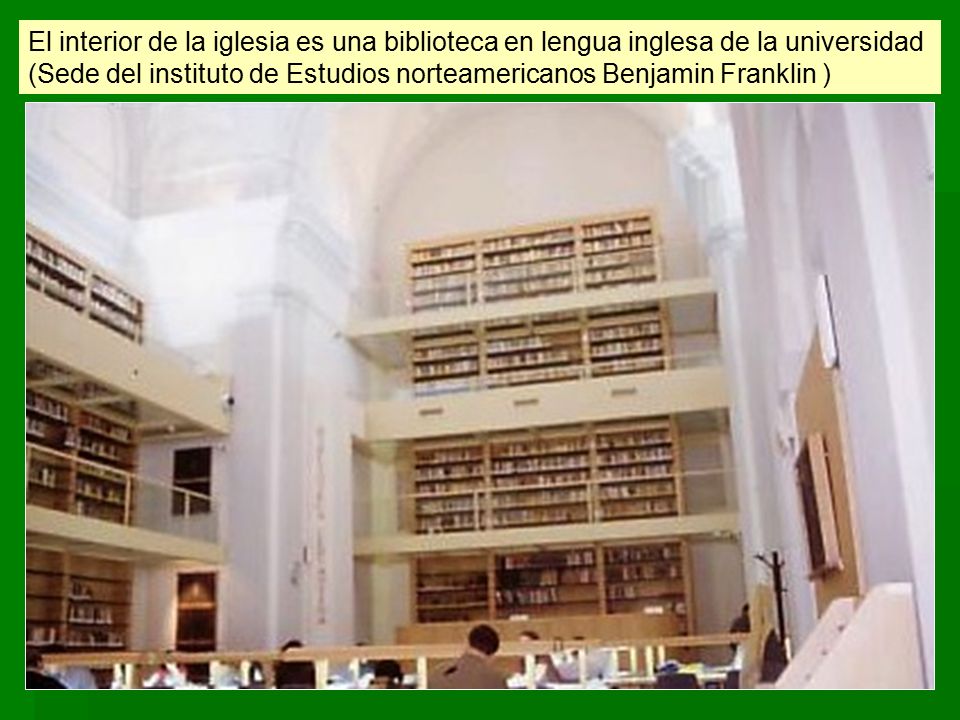 El interior de la iglesia es una biblioteca en lengua inglesa de la universidad (Sede del instituto de Estudios norteamericanos Benjamin Franklin )