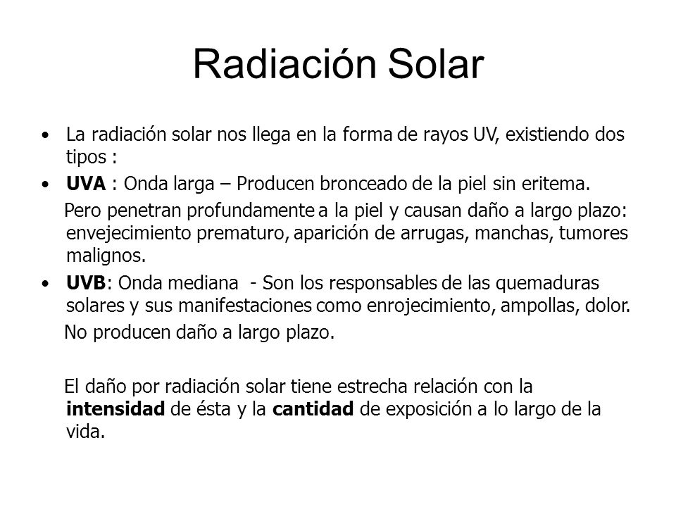 Radiación Solar La radiación solar nos llega en la forma de rayos UV, existiendo dos tipos :