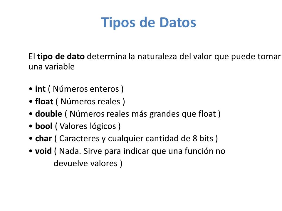 Tipos de Datos El tipo de dato determina la naturaleza del valor que puede tomar una variable. • int ( Números enteros )