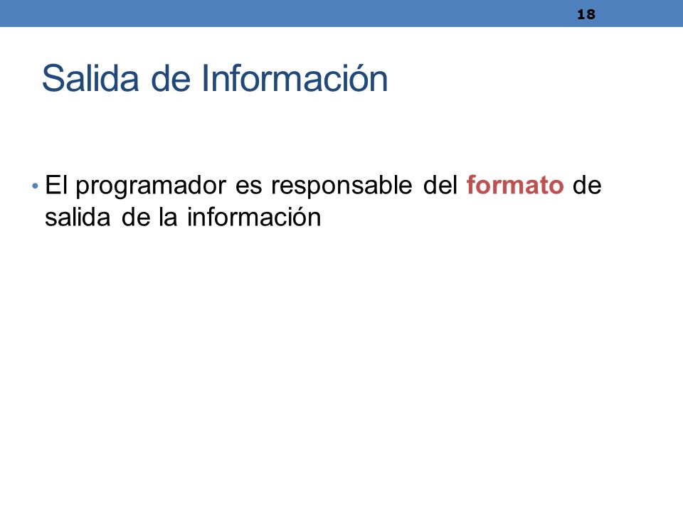 Salida de Información El programador es responsable del formato de salida de la información