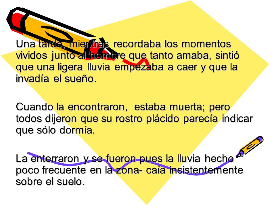 Una tarde, mientras recordaba los momentos vividos junto al hombre que tanto amaba, sintió que una ligera lluvia empezaba a caer y que la invadía el sueño.