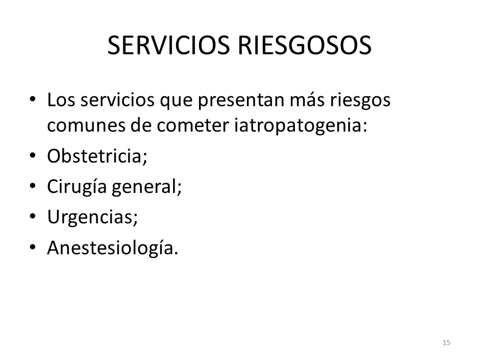 SERVICIOS RIESGOSOS Los servicios que presentan más riesgos comunes de cometer iatropatogenia: Obstetricia;