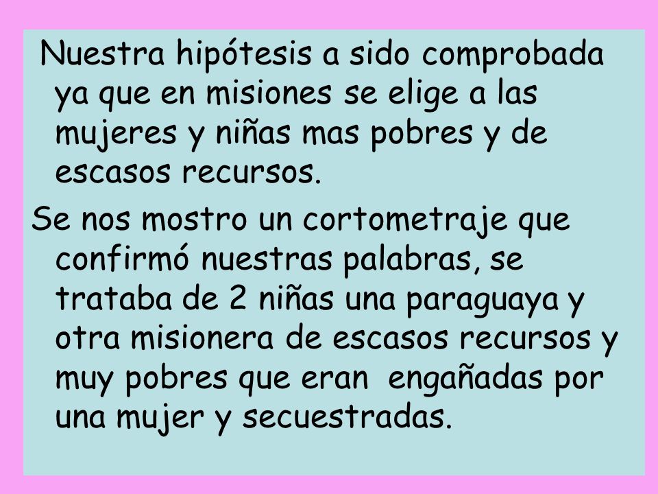 Nuestra hipótesis a sido comprobada ya que en misiones se elige a las mujeres y niñas mas pobres y de escasos recursos.