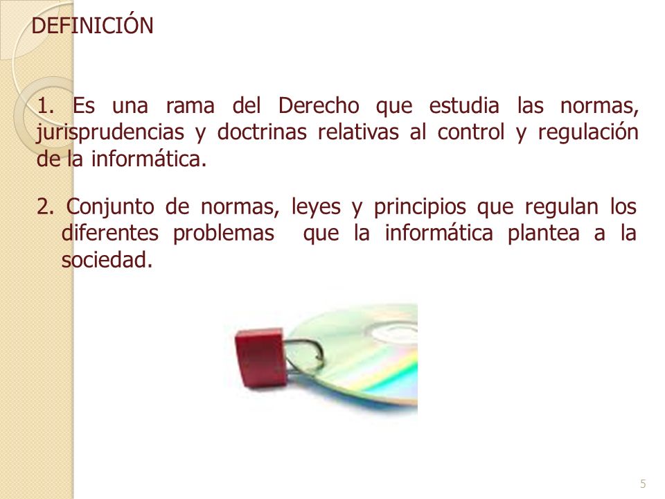 DEFINICIÓN 1. Es una rama del Derecho que estudia las normas, jurisprudencias y doctrinas relativas al control y regulación de la informática.