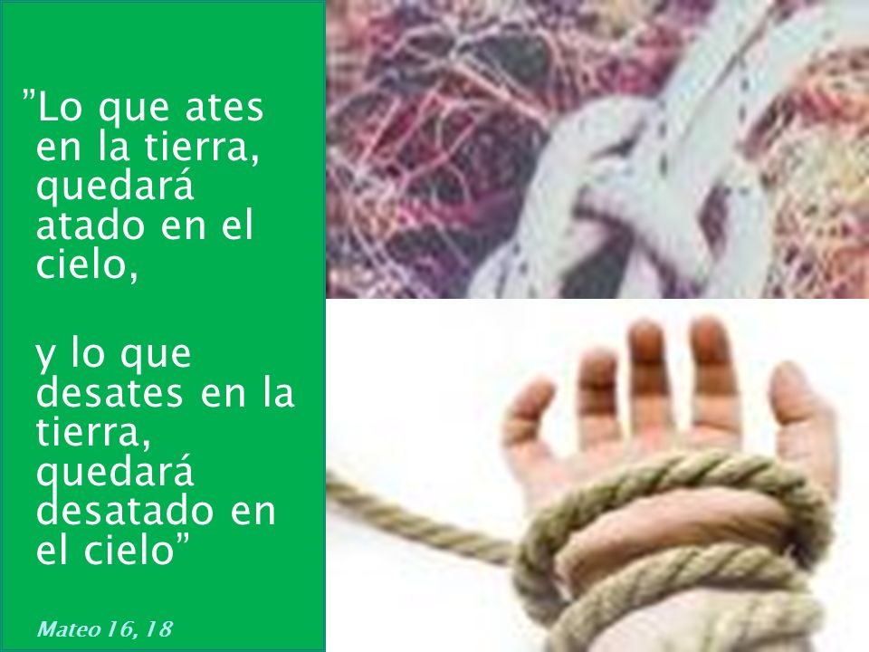 Lo que ates en la tierra, quedará atado en el cielo,