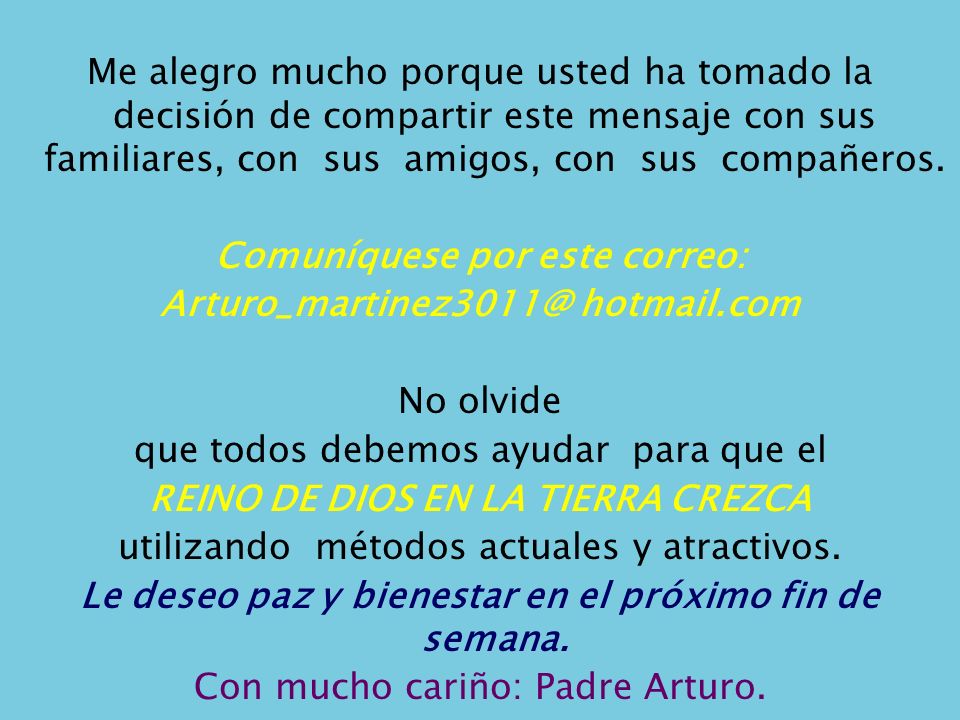 Me alegro mucho porque usted ha tomado la decisión de compartir este mensaje con sus familiares, con sus amigos, con sus compañeros.