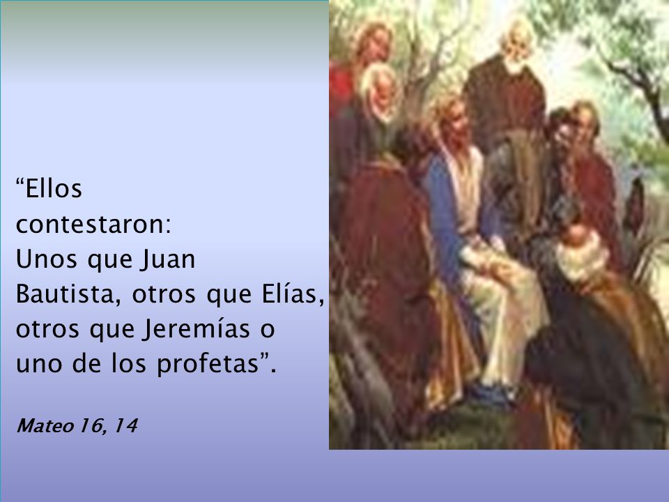 . Ellos contestaron: Unos que Juan Bautista, otros que Elías,