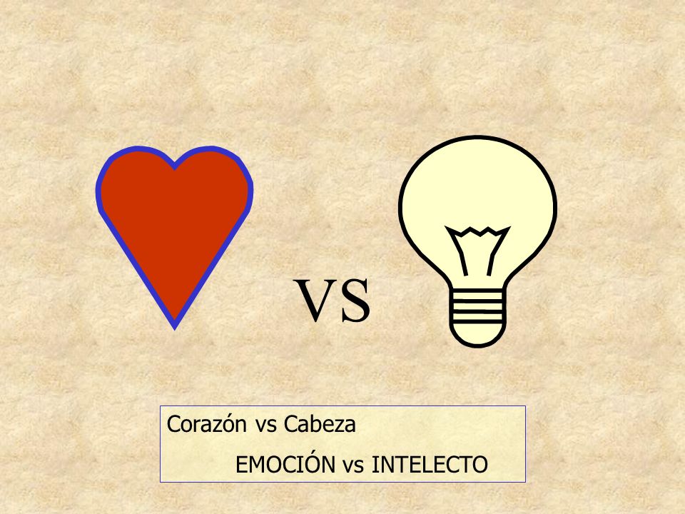 VS Corazón vs Cabeza EMOCIÓN vs INTELECTO