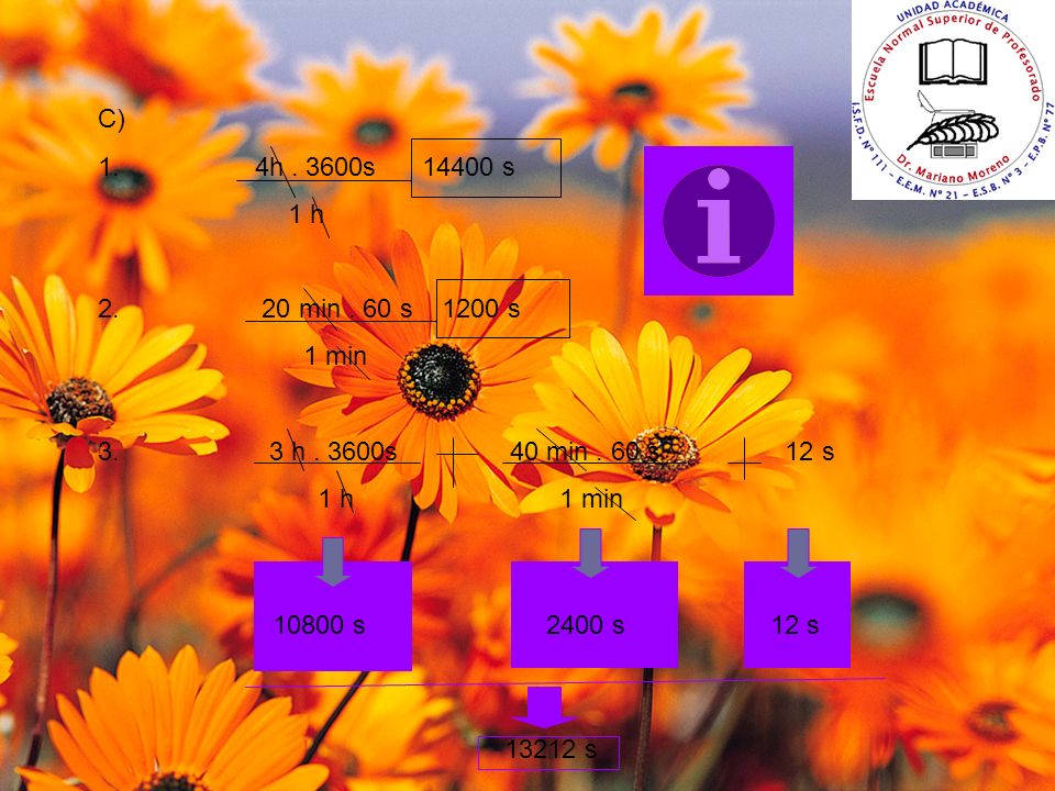 C) 4h s s. 1 h. 20 min . 60 s 1200 s. 1 min. 3 h s 40 min . 60 s 12 s.
