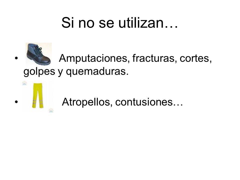 Si no se utilizan… Amputaciones, fracturas, cortes, golpes y quemaduras. Atropellos, contusiones…