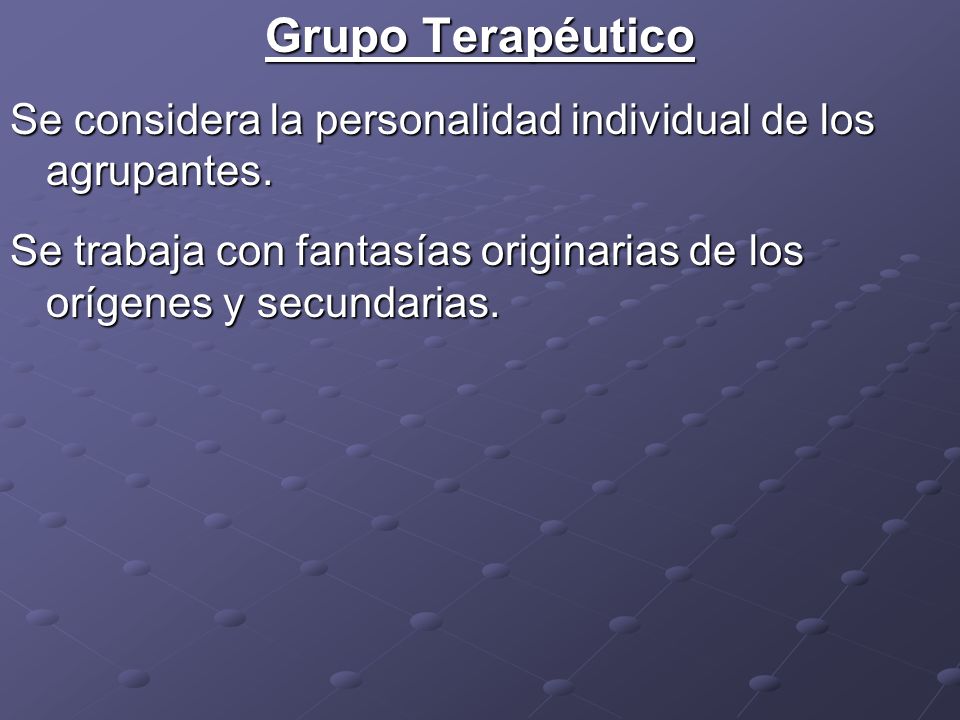 Grupo Terapéutico Se considera la personalidad individual de los agrupantes.