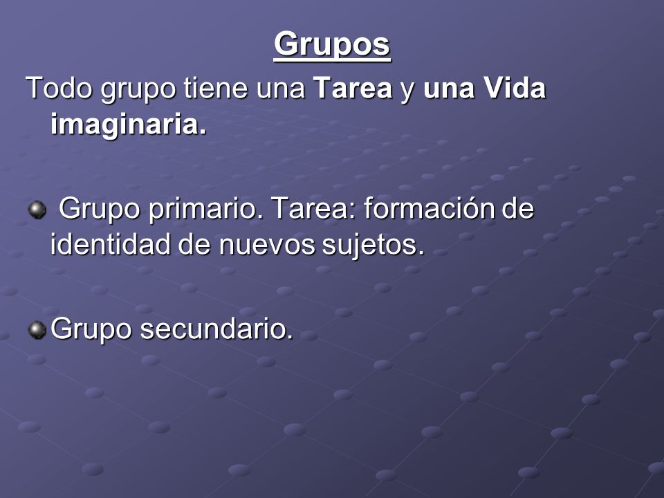 Grupos Todo grupo tiene una Tarea y una Vida imaginaria.